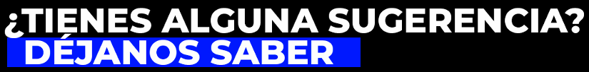 Tienes alguna sugerencia, dejanos saber